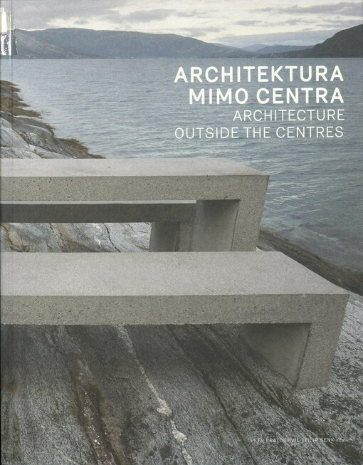 Architektura mimo centra: závěrečná publikace projektu Budování partnerství a rozvoj spolupráce v oblasti architektury mimo tradiční centra = Architecture outside the centres : final publication of the project Building Partnerships and Development of Cooperation in the Field of Architecture Outside the Traditional Centres