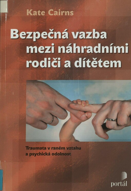 Bezpečná vazba mezi náhradními rodiči a dítětem: traumata v raném vztahu a psychická odolnost