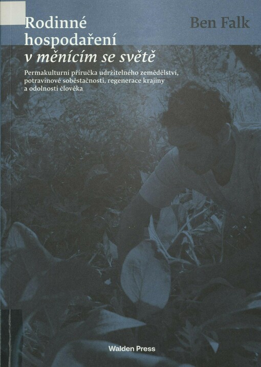 Rodinné hospodaření v měnícím se světě: permakulturní příručka udržitelného zemědělství, potravinové soběstačnosti, regenerace krajiny a odolnosti člověka