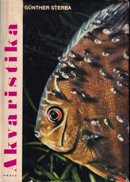 Akvaristika :akvarijní technika : biologie, ekologie a anatomie ryb : popis jednotlivých druhů ryb