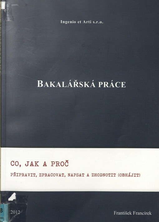 Bakalářská práce: co, jak a proč připravit, zpracovat, napsat a zhodnotit (obhájit)