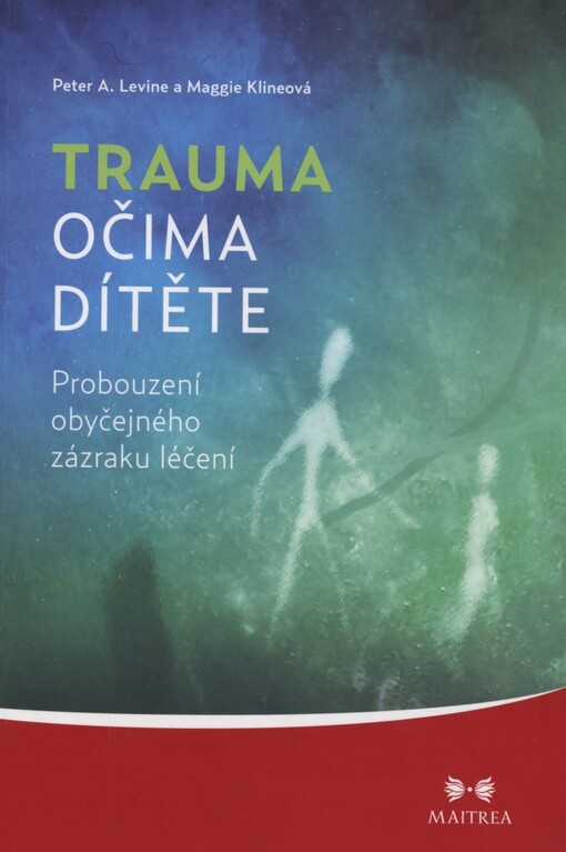 Trauma očima dítěte: probouzení obyčejného zázraku léčení : od raného dětství po dospívání