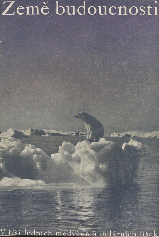 Země budoucnosti: V říši ledních medvědů a polárních lišek : Přírodopisné a kulturní črty