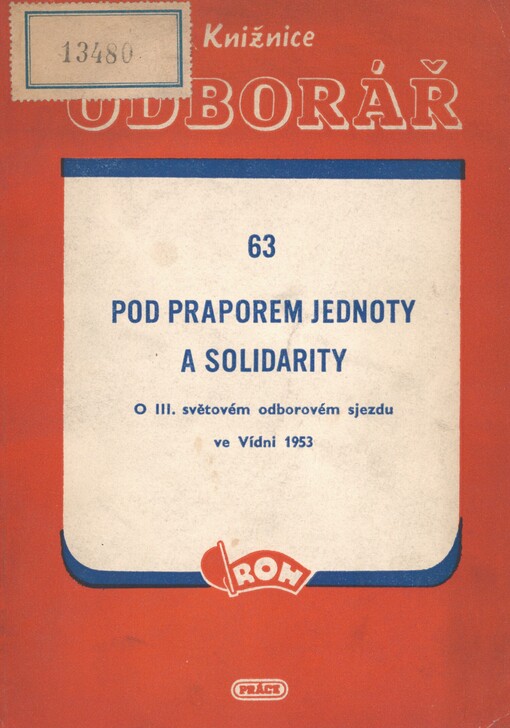 Pod praporem jednoty a solidarity: o 3. světovém odborovém sjezdu ve Vídni 1953 : [sborník]