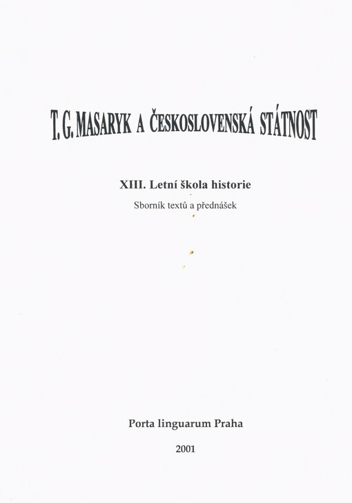 T.G. Masaryk a československá státnost: XIII. Letní škola historie : sborník textů a přednášek