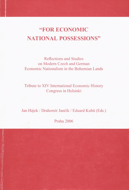 For economic national possessions: reflections and studies on modern Czech and German economic nationalism in the Bohemian Lands : tribute to XIV International Economic History Congress in Helsinki