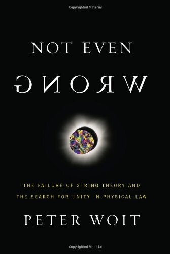 Not Even Wrong: The Failure of String Theory and the Search for Unity in Physical Law