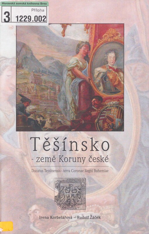 Těšínsko - země Koruny české =: Ducatus Tessinensis - terra Coronae Regni Bohemiae : (k dějinám knížectví od počátků do 18. století)