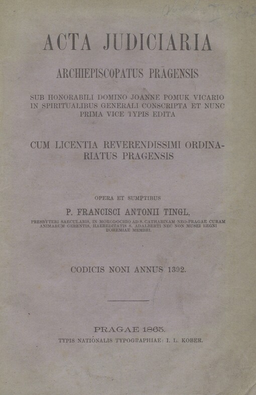 Acta judiciaria archiepiscopatus Pragensis sub honorabili domino Joanne Pomuk vicario in spiritualibus generali conscripta et nunc prima vice typis edita: cum licentia reverendissimi ordinariatus Pragensis. Codicis noni annus 1392