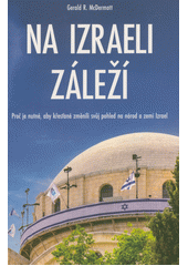 Na Izraeli záleží : proč je nutné, aby křesťané změnili svůj pohled na národ a zemi Izrael  (odkaz v elektronickém katalogu)