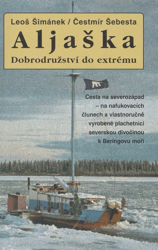 Aljaška: dobrodružství do extrému : cesta na severozápad - na nafukovacích člunech a vlastnoručně vyrobené plachetnici severskou divočinou k Beringovu moři