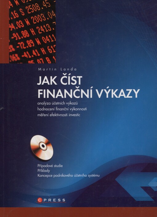 Jak číst finanční výkazy: [analýza účetních výkazů, hodnocení finanční výkonnosti, měření efektivnosti investic : případové studie, příklady, koncepce podnikového účetního systému]