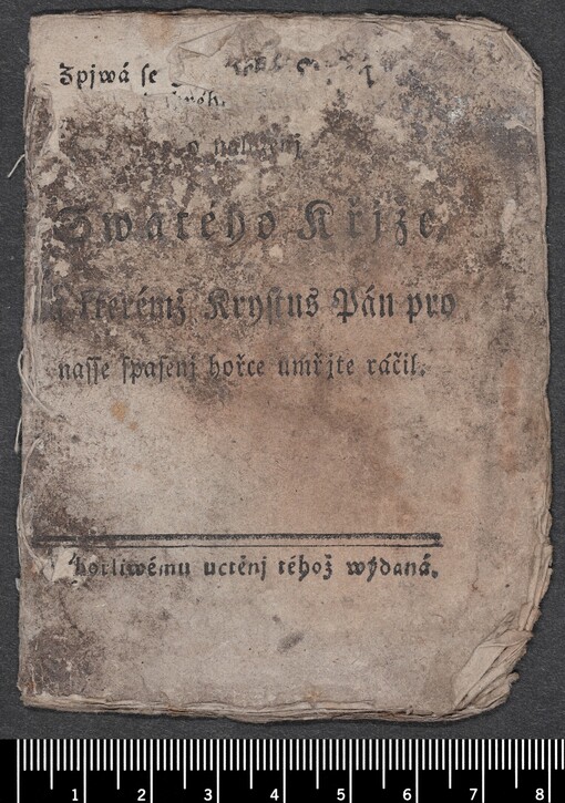 [Hystorycká Pjseň] o nalezenj Swatého Křjže, na kterémž Krystus Pán pro nasse spasenj hořce umřjte ráčil: [K] horliwému uctěnj téhož wýdaná
