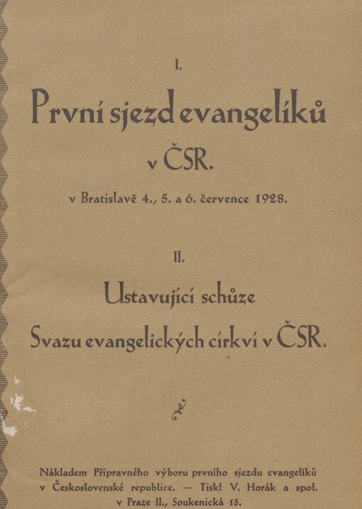 I. První sjezd evangelíků v Československé republice, konaný v Bratislavě ve dnech 4., 5. a 6. července 1928: II. Ustavující schůze svazu evangelických církví v Č.S.R. dne 2. února 1927 v Praze v modlitebně českobratrské církve evangelické na Vinohradech v Korunní třídě