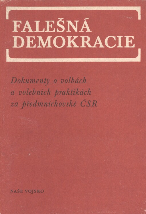 Falešná demokracie: dokumenty o volbách a volebních praktikách za předmnichovské ČSR