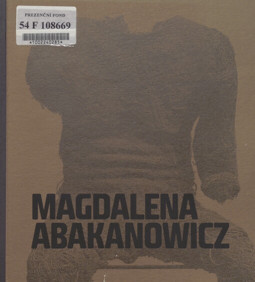 Magdalena Abakanowicz: [život a dílo = life and work : Muzeum umění Olomouc, 12. května - 28. srpna 2011 : výstava