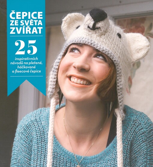 Čepice ze světa zvířat: 25 inspirativních návodů na pletené, háčkované a fleecové čepice