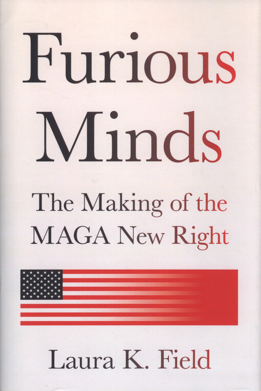Furious minds : the making of the MAGA new right