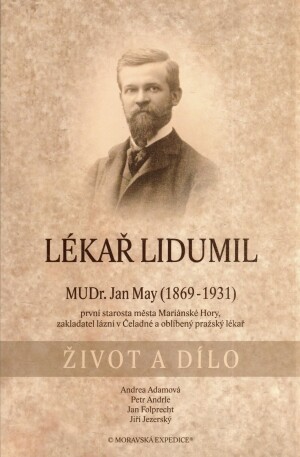 Lékař lidumil :o životě a díle MUDr. Jana Maye, rodáka z Turnova, studenta z Prahy, lékaře z Moravské Ostravy a Čertovy Lhotky, starosty Mariánských Hor, zakladatele lázní v Čeladné a lékaře v Praze