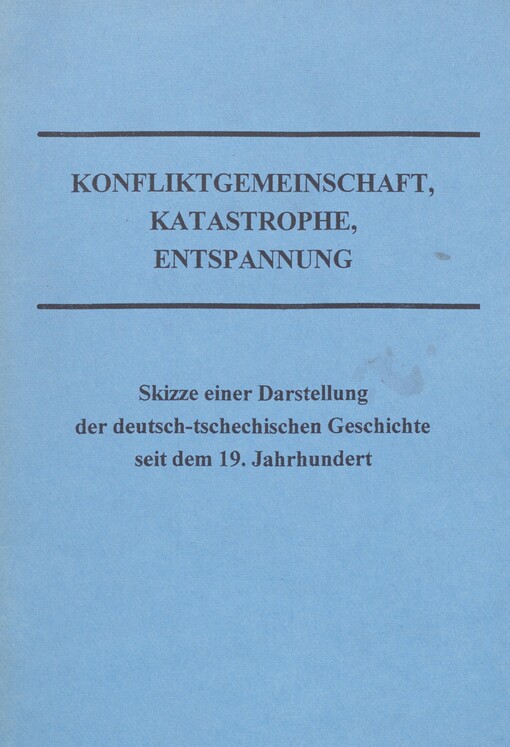 Konfliktgemeinschaft, Katastrophe, Entspannung: Skizze einer Darstellung der deutsch-tschechischen Geschichte seit dem 19. Jahrhundert