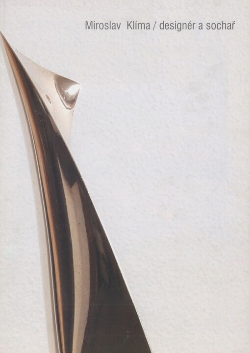 Miroslav Klíma: designér a sochař : [katalog k výstavě v Galerii Slováckého muzea v Uh. Hradišti, únor - duben 2006