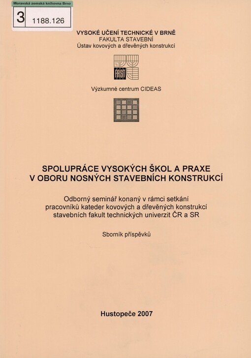 Spolupráce vysokých škol a praxe v oboru nosných stavebních konstrukcí: odborný seminář konaný v rámci setkání pracovníků kateder kovových a dřevěných konstrukcí stavebních fakult technických univerzit ČR a SR : sborník příspěvků : Hustopeče 2007