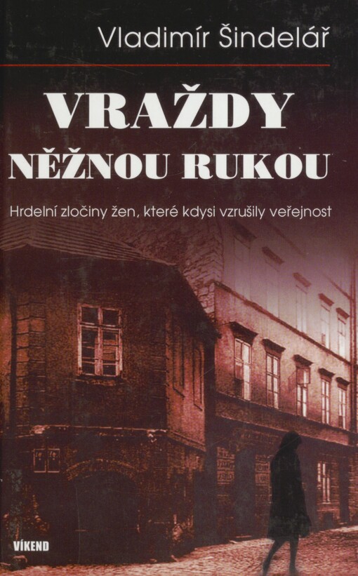 Vraždy něžnou rukou: hrdelní zločiny žen, které kdysi vzrušily veřejnost