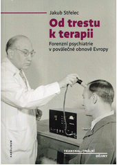 Od trestu k terapii : forenzní psychiatrie v poválečné obnově Evropy  (odkaz v elektronickém katalogu)
