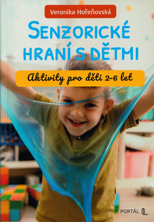Senzorické hraní s dětmi : aktivity pro děti 2-6 let / Veronika Hořeňovská
