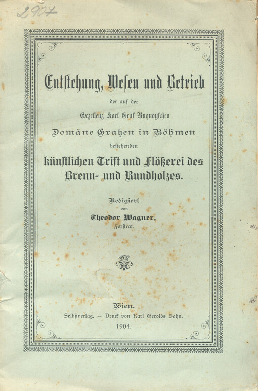 Entstehung, Wesen und Betrieb auf der Exzellenz Karl Graf Buquoyschen Domäne Gratzen in Böhmen bestehenden künstlichen Trift und Flößerei des Brenn- und Rundholzes