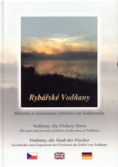 Rybářské Vodňany : historie a současnost rybářství na Vodňansku = Vodňany, the Fishery Town : the past and present of fishery in the area of Vodňany = Vodňany, die Stadt der Fischer : Geschichte und Gegenwart der Fischerei im Gebiet von Vodňany  (odkaz v elektronickém katalogu)