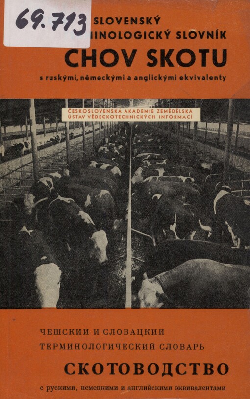 Chov skotu: český a slovenský terminologický slovník s ruskými, německými a anglickými ekvivalenty = Skotovodstvo : češskij i slovackij terminologičeskij slovar‘ s russkimi, nemeckimi i anglijskimi èkvivalentami = Chov hovädzieho dobytka : český a slovenský terminologický slovník s ruskými, nemeckými anglickými ekvivalentmi = Cattle breeding : Czech and Slovak terminological dictionary with Russian, German and English equivalents = Die Tierzucht : tschechisch-slowakisches terminologisches Wörterbuch mit russischen, deutschen u. englischen Äguivalenten