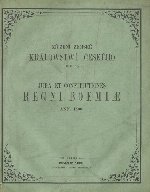 Zřízení zemské králowstwí Českého za krále Wladislawa roku 1500 wydané =: iura et constitutiones regni Boemiae regnante Wladislao a. 1500 editae