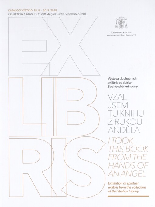 Vzal jsem tu knihu z rukou anděla: výstava duchovních exlibris ze sbírky Strahovské knihovny : katalog výstavy 28.8.-30.9.2018 = I took this book from the hands of an angel : exhibition of spiritual exlibris fron the colection of the Strahov Library : exhibition catalogue 28th August - 30th September 2018