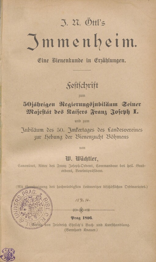 J.N. Öttl's Immenheim: eine Bienenkunde in Erzählungen : Festschrift zum 50jährigen Regierungsjubiläum Seiner Majestät des Kaisers Franz Joseph I. und zum Jubiläum des 50. Imkertages des Landesvereines zur Hebung der Bienezucht Böhmens