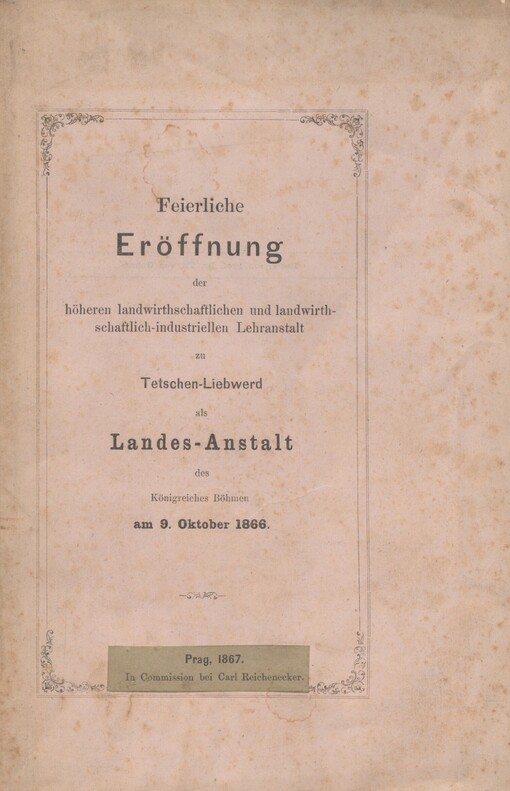 Feierliche Eröffnung der Höheren landwirthschaftlichen und landwirthschaftlich-industriellen Lehr-Anstalt zu Tetschen-Liebwerd als Landes-Anstalt des Königreiches Böhmen: am 9. Oktober 1866