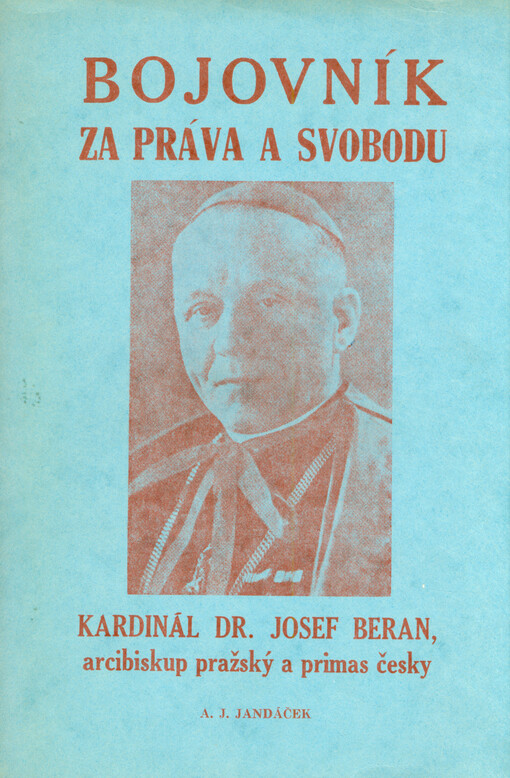 Bojovník za práva a svobodu : kardinál dr. Josef Beran, arcibiskup pražský a primas český