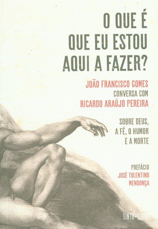 O que é que eu estou aqui a fazer? : João Francisco Gomes conversa com Ricardo Araújo Pereira sobre Deus, a fé, o humor e a morte
