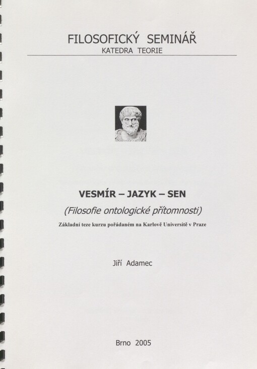 Vesmír - jazyk - sen: (filosofie ontologické přítomnosti) : základní teze kurzu pořádaném na Karlově Univerzitě v Praze