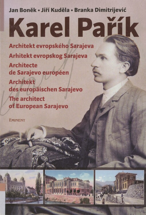 Karel Pařík: architekt evropského Sarajeva = arhitekt evropskog Sarajeva = architecte de Sarajevo européen = architekt des europäischen Sarajevo = the architect of European Sarajevo
