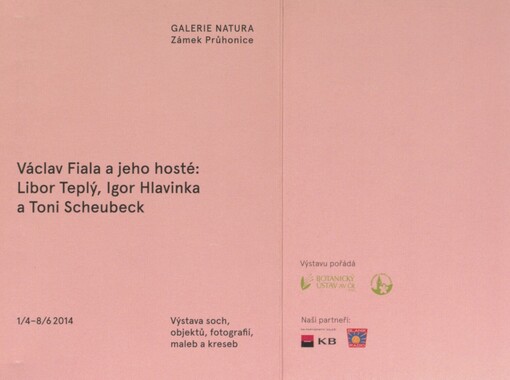 Václav Fiala a jeho hosté: Libor Teplý, Igor Hlavinka a Toni Scheubeck: výstava soch, objektů, fotografií, maleb a kreseb : 1.4.-8.6.2014 : Galerie Natura, Zámek Průhonice