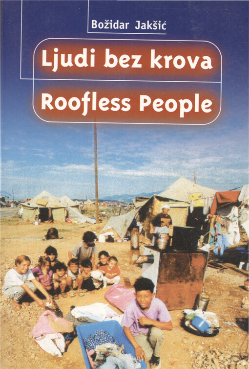 Ljudi bez krova : život izbeglica i raseljenih Roma sa Kosova u Crnoj Gori = Roofless people : the life of refugees and displaced Kosovo Roma in Montenegro