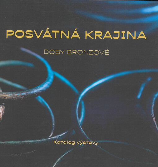 Posvátná krajina doby bronzové : katalog výstavy