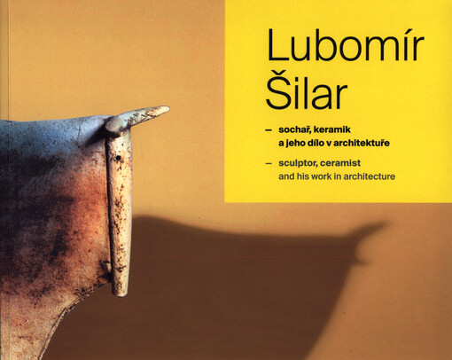 Lubomír Šilar : sochař, keramik a jeho dílo v architektuře = Lubomír Šilar : sculptor, ceramist and his work in architecture
