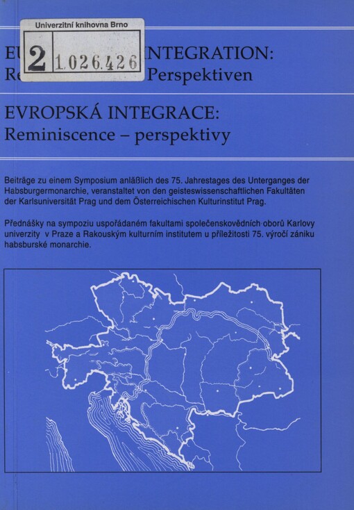 Europäische Integration: Reminiszenzen - PerspektivenVorträge zu einem Symposium an der Karlsuniversität Prag anläßlich des 75. Jahrestages des Unterganges der Habsburgermonarchie, veranstaltet von den geisteswissenschaftlichen Fakultäten der Karlsuniverität Prag im November 1993