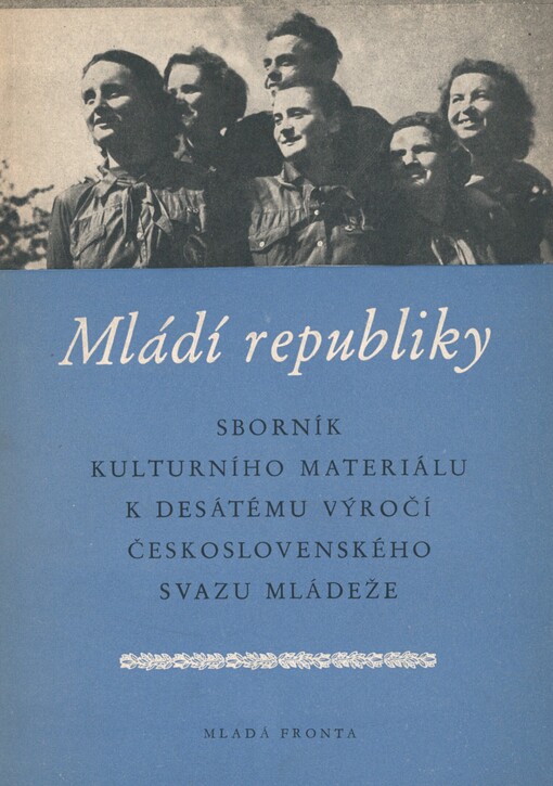 Mládí republiky: sborník kulturního materiálu k desátému výročí Československého svazu mládeže