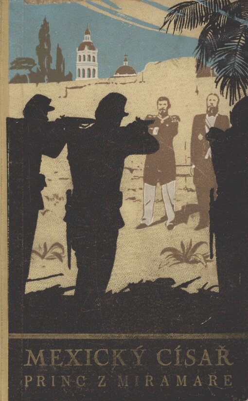 Princ z Miramare: [tisíc dnů Maxmilianova císařství v Mexiku] : román z cyklu Mexický císař