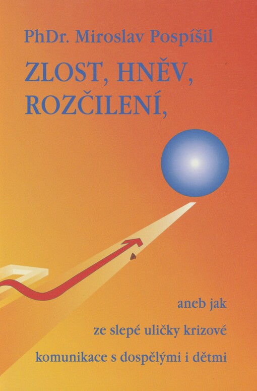 Zlost, hněv, rozčílení, aneb, Jak ze slepé uličky krizové komunikace s dospělými i dětmi: populárně vědecká psychologická publikace pro širokou veřejnost