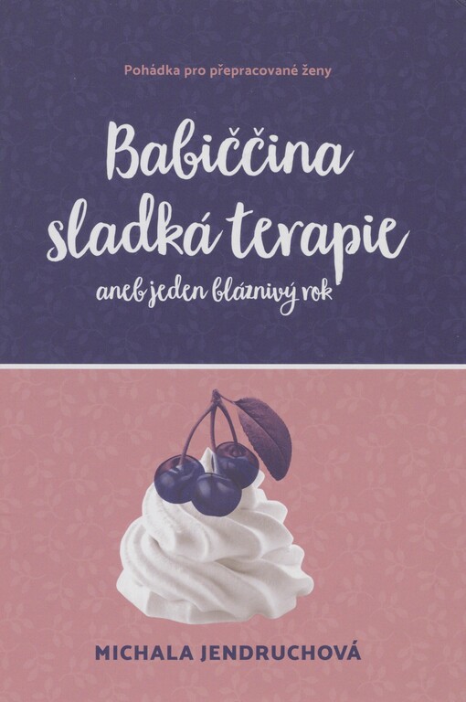 Babiččina sladká terapie, aneb, Jeden bláznivý rok: pohádka pro přepracované ženy