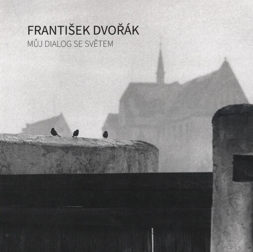 František Dvořák: můj dialog se světem : 1932-1986